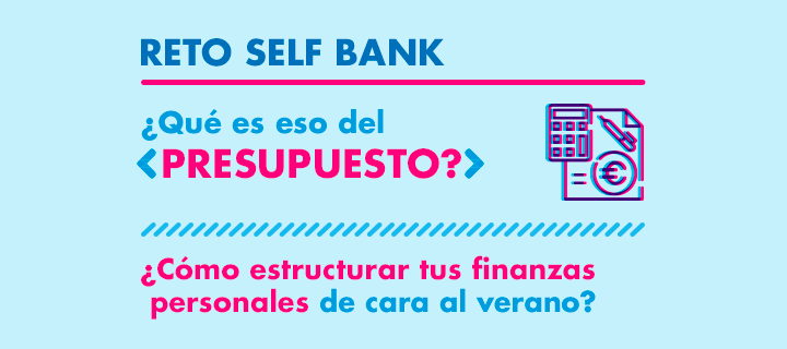 Reto Self Bank: ¿Qué es eso del presupuesto? Cómo estructurar tus finanzas personales de cara al verano